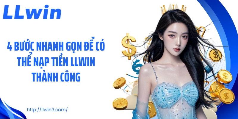 4 Bước nhanh gọn để có thể nạp tiền LLWIN thành công