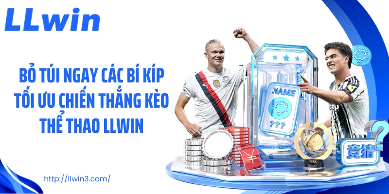 Bỏ túi ngay các bí kíp tối ưu chiến thắng kèo thể thao LLWIN
