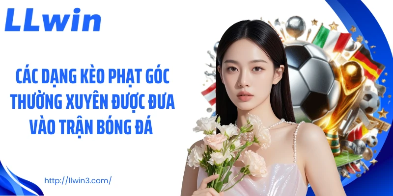 Các dạng kèo phạt góc thường xuyên được đưa vào trận bóng đá 