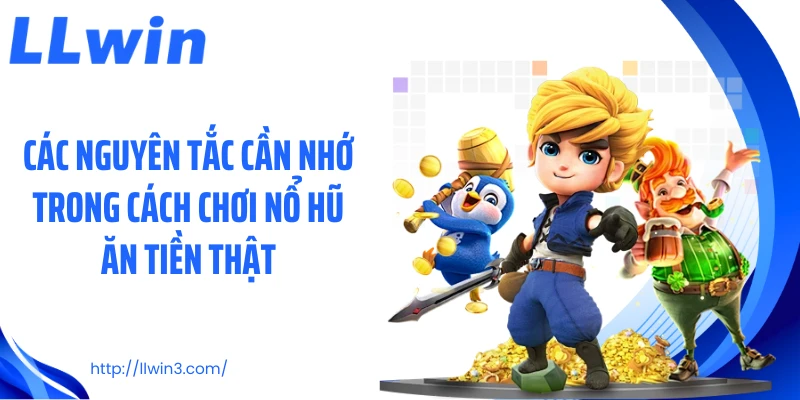 Các nguyên tắc cần nhớ trong cách chơi nổ hũ ăn tiền thật