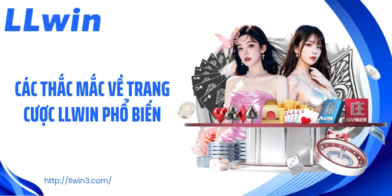 Các thắc mắc về trang cược LLWIN phổ biến