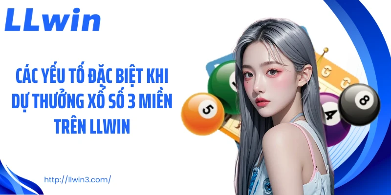 Các yếu tố đặc biệt khi dự thưởng xổ số 3 miền trên LLWIN