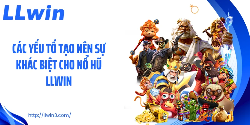 Các yếu tố tạo nên sự khác biệt cho nổ hũ LLWIN