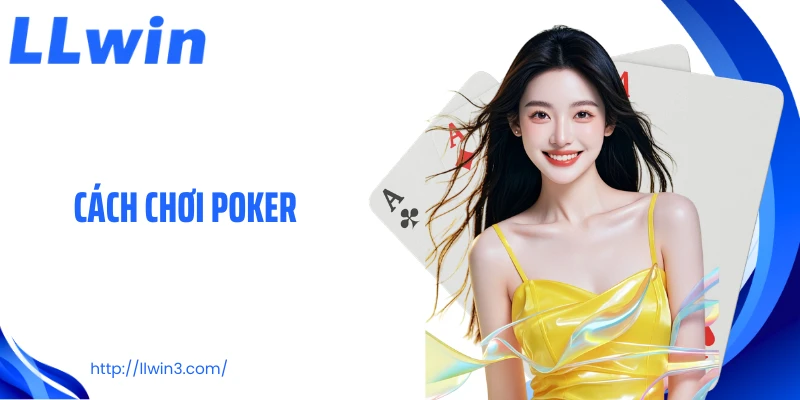 Cách Chơi Poker: Chiến Lược Làm Chủ Từng Vòng Cược