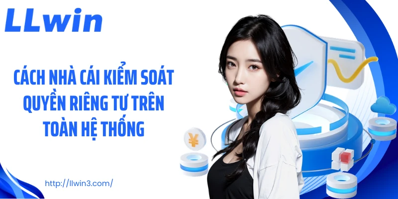 Cách nhà cái kiểm soát quyền riêng tư trên toàn hệ thống