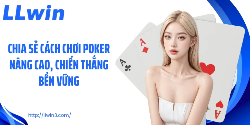 Chia sẻ cách chơi poker nâng cao, chiến thắng bền vững