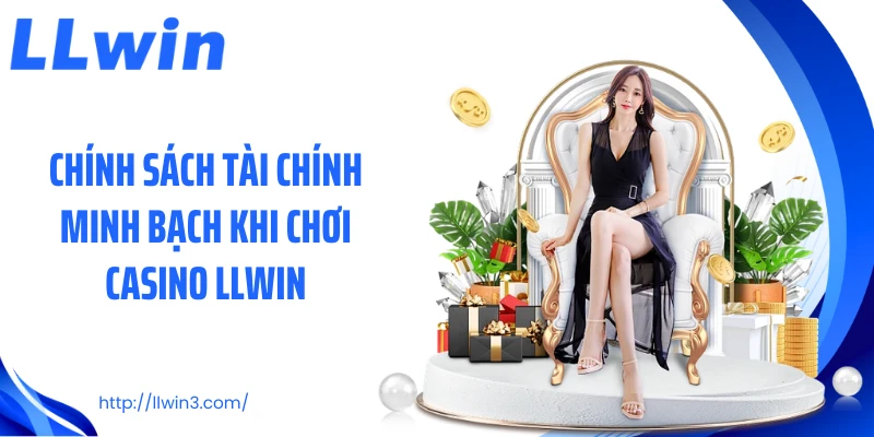 Chính sách tài chính minh bạch khi chơi casino LLWIN