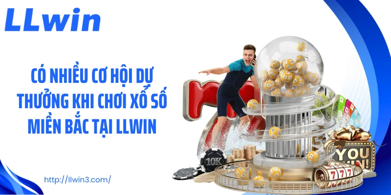 Có nhiều cơ hội dự thưởng khi chơi xổ số miền Bắc tại LLWIN