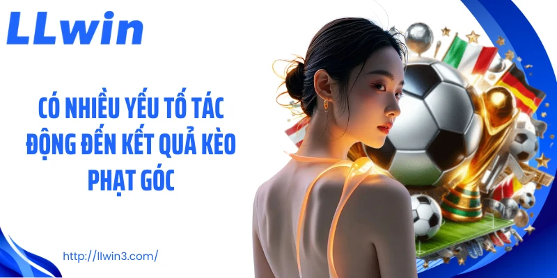 Có nhiều yếu tố tác động đến kết quả kèo phạt góc