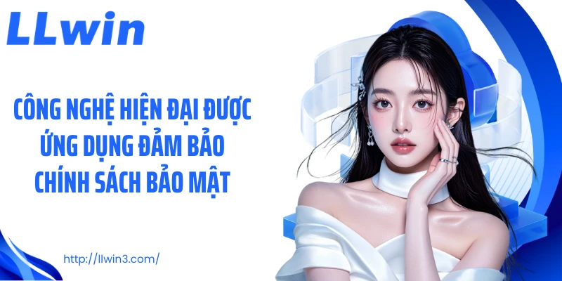 Công nghệ hiện đại được ứng dụng đảm bảo chính sách bảo mật