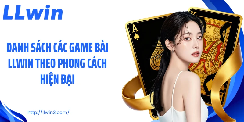 Danh sách các game bài LLWIN theo phong cách hiện đại