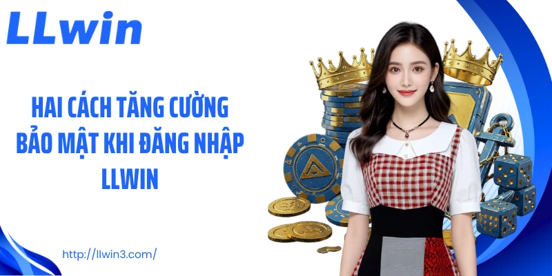 Hai cách tăng cường bảo mật khi đăng nhập LLWIN