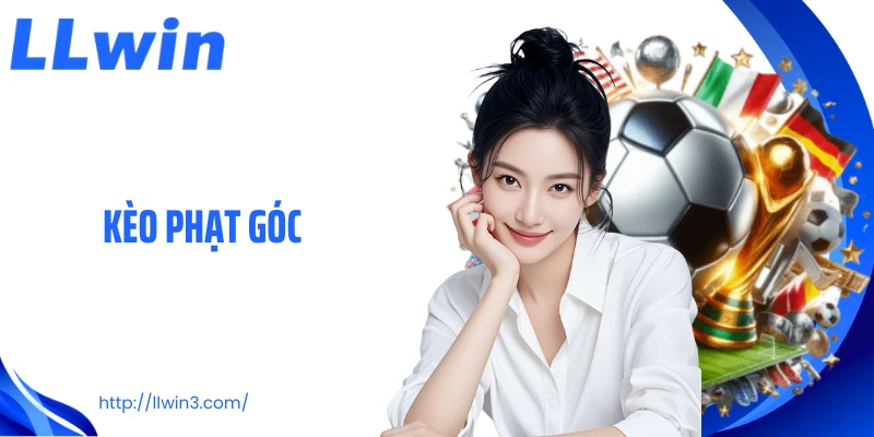 Kèo Phạt Góc Tại LLWIN - Điểm Sáng Cho Người Thích Phân Tích