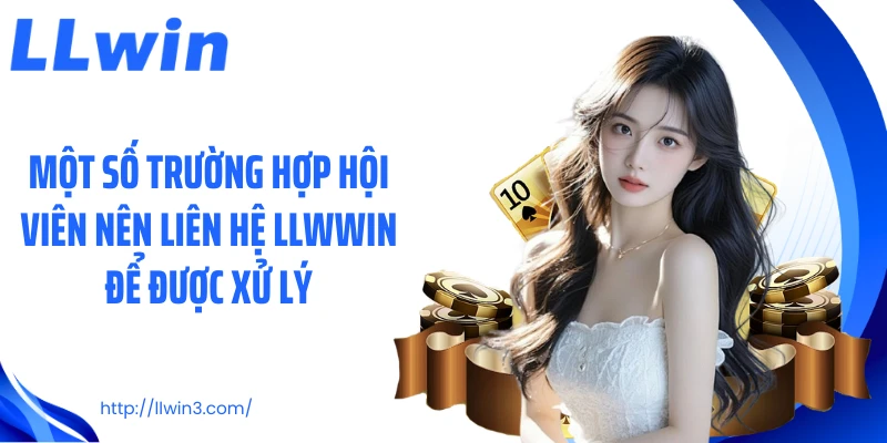 Một số trường hợp hội viên nên liên hệ LLWWIN để được xử lý