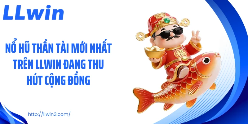 Nổ hũ thần tài mới nhất trên LLWIN đang thu hút cộng đồng