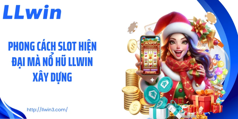 Phong cách slot hiện đại mà nổ hũ LLWIN xây dựng