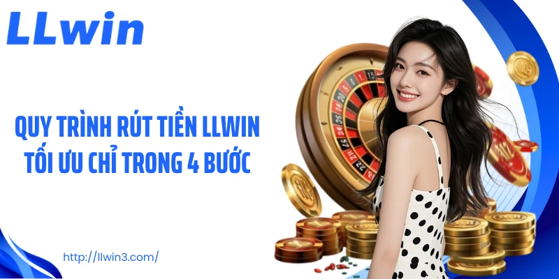 Quy trình rút tiền LLWIN tối ưu chỉ trong 4 bước