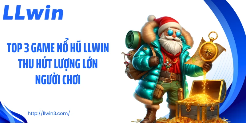 Top 3 game nổ hũ LLWIN thu hút lượng lớn người chơi