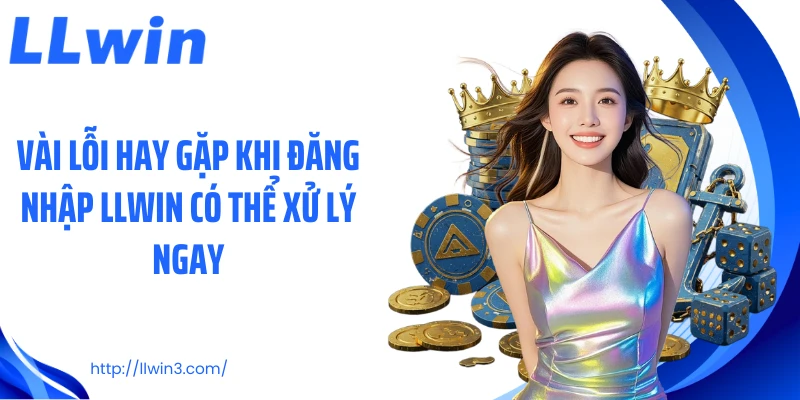 Vài lỗi hay gặp khi đăng nhập LLWIN có thể xử lý ngay